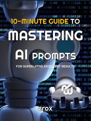 cover image of 10 Minute Guide to Mastering AI Prompts for Superlative Excellent Results